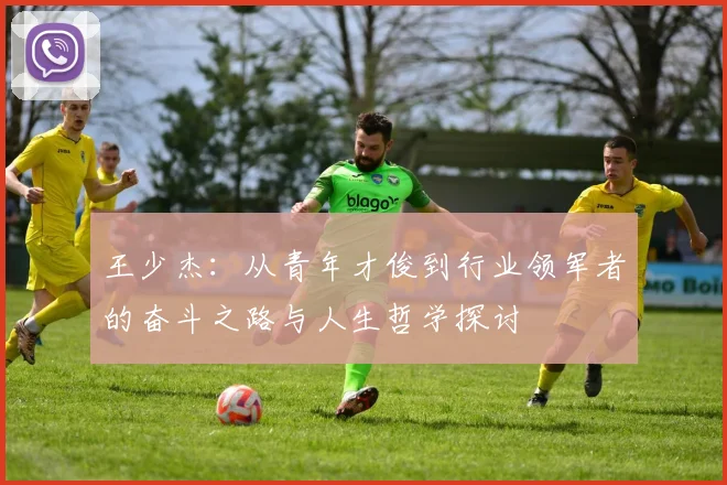 王少杰：从青年才俊到行业领军者的奋斗之路与人生哲学探讨
