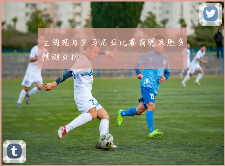 立陶宛与罗马尼亚比赛前瞻及胜负预测分析