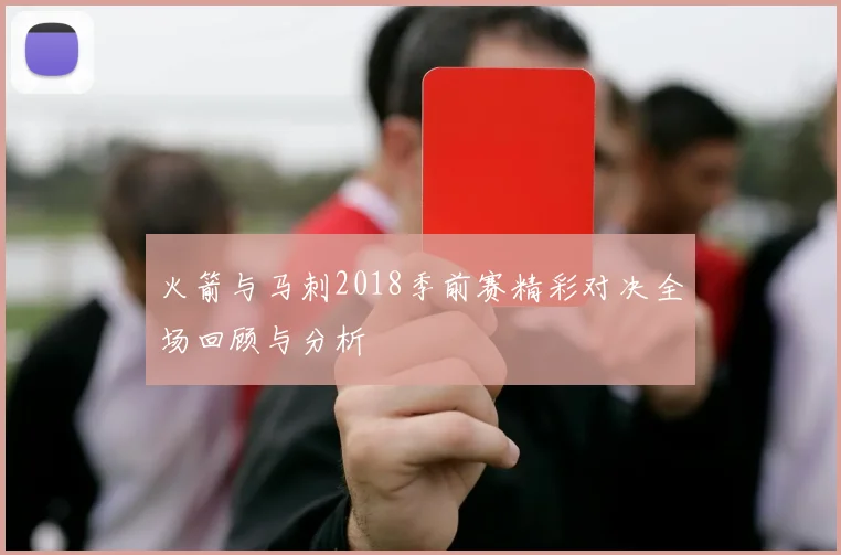 火箭与马刺2018季前赛精彩对决全场回顾与分析